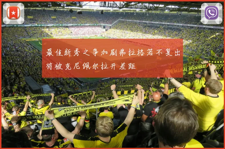 最佳新秀之争加剧弗拉格若不复出将被克尼佩尔拉开差距